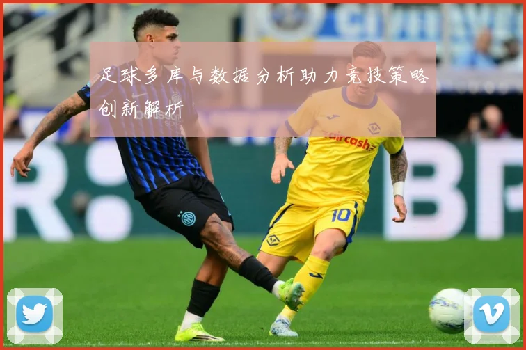 足球多库与数据分析助力竞技策略创新解析