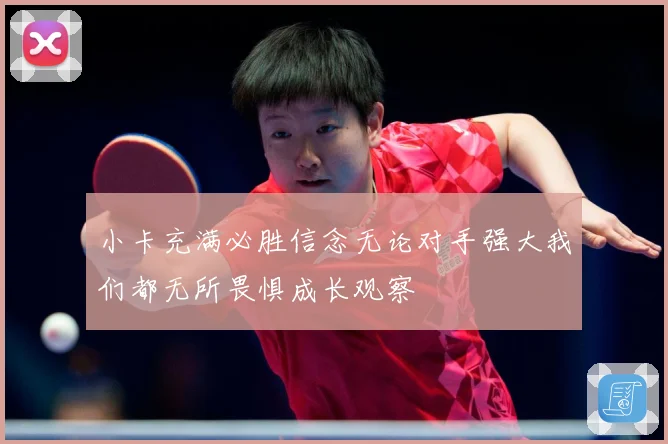 小卡充满必胜信念无论对手强大我们都无所畏惧成长观察