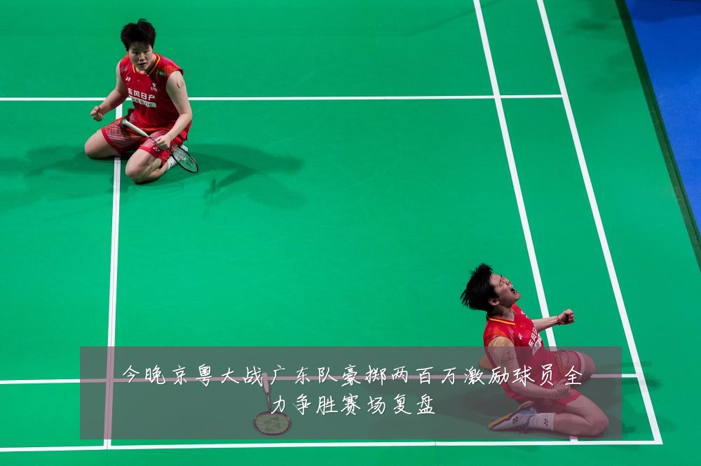 今晚京粤大战广东队豪掷两百万激励球员全力争胜赛场复盘
